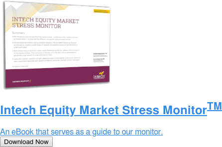 Intech Equity Market Stress MonitorTM  An eBook that serves as a guide to our monitor. Download Now