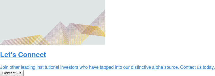 Let's Connect  Join other leading institutional investors who have tapped into our  distinctive alpha source. Contact us today. Contact Us