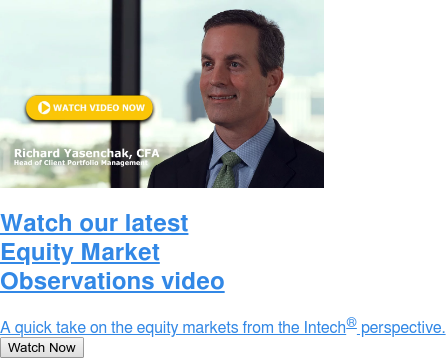 Watch our latest Equity Market Observations video  A quick take on the equity markets from the Intech perspective. Watch Now