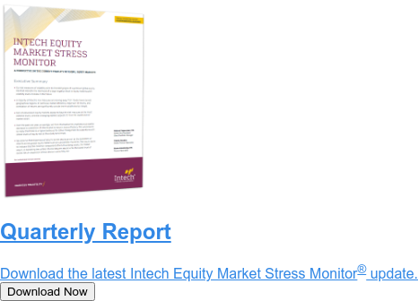 Quarterly Report  Download the latest Intech Equity Market Stress Monitor update. Download Now