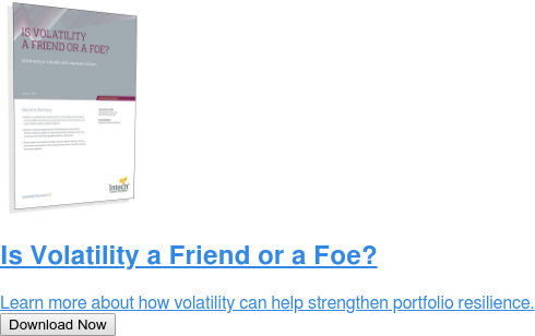 Is Volatility a Friend or a Foe?  Learn more about how volatility can help strengthen portfolio resilience. Download Now