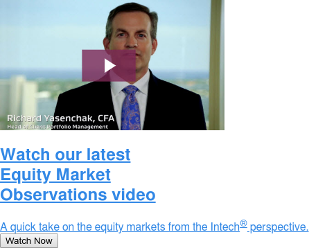 Watch our latest Equity Market Observations video  A quick take on the equity markets from the Intech perspective. Watch Now