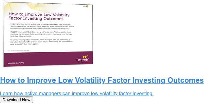 How to Improve Low Volatility Factor Investing Outcomes  Learn how active managers can improve low volatility factor investing. Download Now