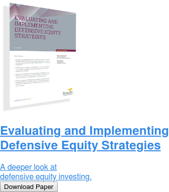 Evaluating and Implementing Defensive Equity Strategies  A deeper look at defensive equity investing. Download Paper