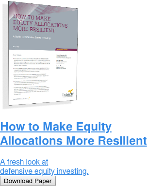 How to Make Equity Allocations More Resilient  A fresh look at defensive equity investing. Download Paper