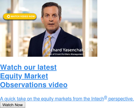 Watch our latest Equity Market Observations video  A quick take on the equity markets from the Intech perspective. Watch Now