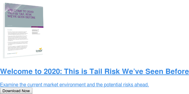 Welcome to 2020: This is Tail Risk We’ve Seen Before  Examine the current market environment and the potential risks ahead. Download Now