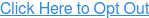 Click Here to Opt Out