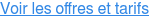 Voir les offres et tarifs