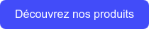Découvrez nos produits