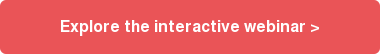 Explore the interactive webinar >