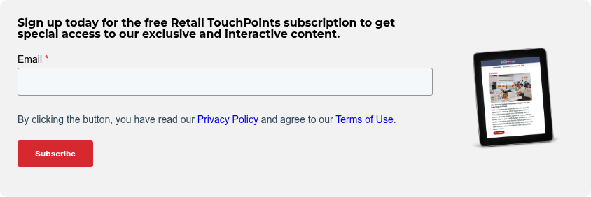 Sign up today for the free Retail TouchPoints subscription to get special access to our exclusive and interactive content.