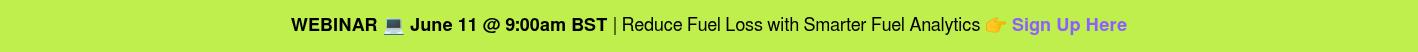 <span style="font-family: Helvetica, Arial, sans-serif; font-size: 18px;"><strong>WEBINAR &#55357&#56507 June 11 @ 9:00am BST&nbsp;</strong>| Reduce Fuel Loss with Smarter Fuel Analytics &#55357&#56393 <strong><span style="color: #8d5fff;">Sign Up Here</span></strong></span>