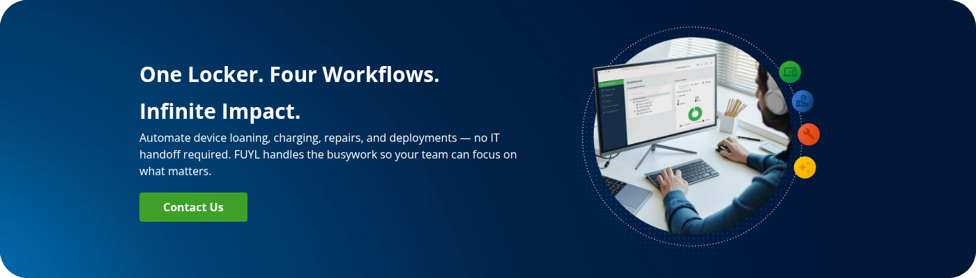 One Locker. Four Workflows. Infinite Impact. Automate device loaning, charging, repairs, and deployments — no IT handoff required. FUYL handles the busywork so your team can focus on what matters.  