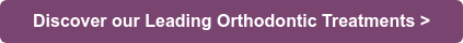 Discover our Leading Orthodontic Treatments >