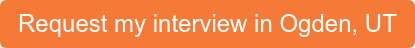 Request my interview in Ogden, UT