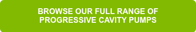 BROWSE OUR FULL RANGE OF PROGRESSIVE CAVITY PUMPS