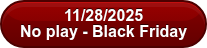 11/28/2025 No play - Black Friday