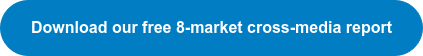 Download our free 8-market cross-media report