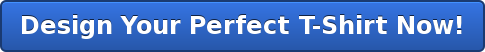 Design Your Perfect T-Shirt Now!