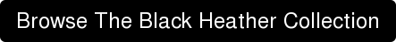 Browse The Black Heather Collection