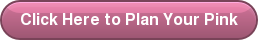 Click Here to Plan Your Pink