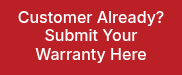Customer Already? Submit Your Warranty Here