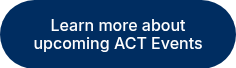 Learn more about upcoming ACT Events