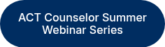 <p>ACT Counselor Summer Webinar Series</p>