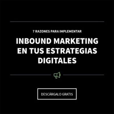 7 Razones para implementar Inbound Marketing en tus estrategias digitales