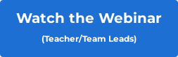 Watch the Webinar  (Teacher/Team Leads)