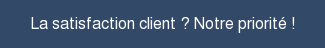 La satisfaction client ? Notre priorité !