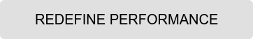 REDEFINE PERFORMANCE