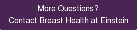 More Questions? Contact Breast Health at Einstein
