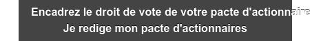 Encadrez le droit de vote de votre pacte d'actionnaires Je redige mon pacte d'actionnaires