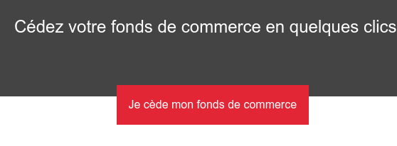 Cédez votre fonds de commerce en quelques clics Je cède mon fonds de commerce