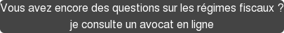 Vous avez encore des questions sur les régimes fiscaux ? J'obtiens une réponse en ligne