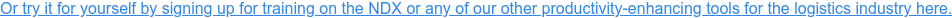 signing up for training on the NDX or any of our other productivity-enhanching  tools for the logistics industry here.