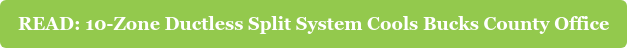 READ: 10-Zone Ductless Split System Cools Bucks County Office