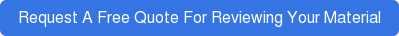 Request A Free Quote For Reviewing Your Material