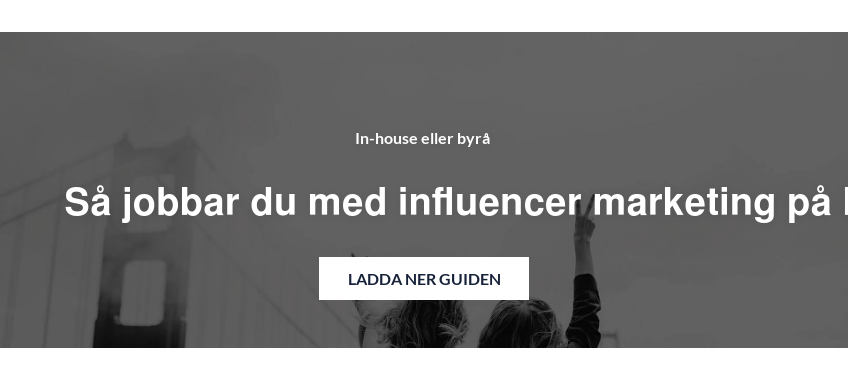In-house eller byrå Så jobbar du med influencer marketing på bästa sätt! Ladda ner guiden