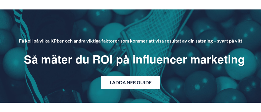 Få koll på vilka KPI:er och andra viktiga faktorer som kommer att visa resultat av din satsning – svart på vitt Så mäter du ROI på influencer marketing Ladda ner Guide