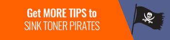Get More Tips To Sink Toner Pirates >>