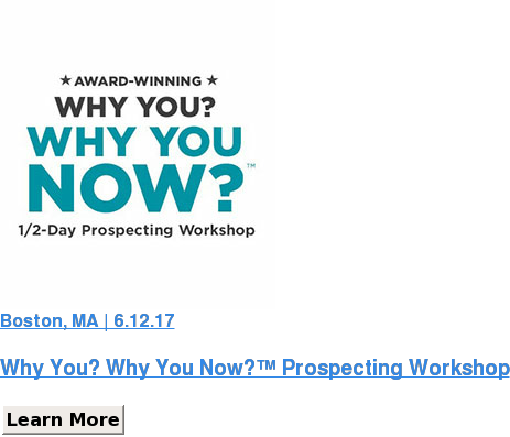 Boston, MA | 6.12.17 Why You? Why You Now? Prospecting Workshop Learn More SaveSaveSave