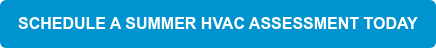 SCHEDULE A SUMMER HVAC ASSESSMENT TODAY