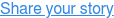 Share your story