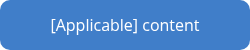 <p>[Applicable]&nbsp;content</p>