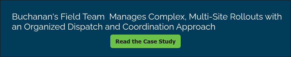 Buchanan's Field Team&nbsp; Manages Complex, Multi-Site Rollouts with an Organized Dispatch and Coordination Approach