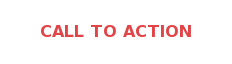 CALL TO ACTION