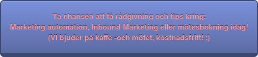 Ta chansen att få rådgivning och tips kring: Marketing automation, Inbound Marketing eller mötesbokning idag! (Vi bjuder på kaffe -och mötet, kostnadsfritt! ;)